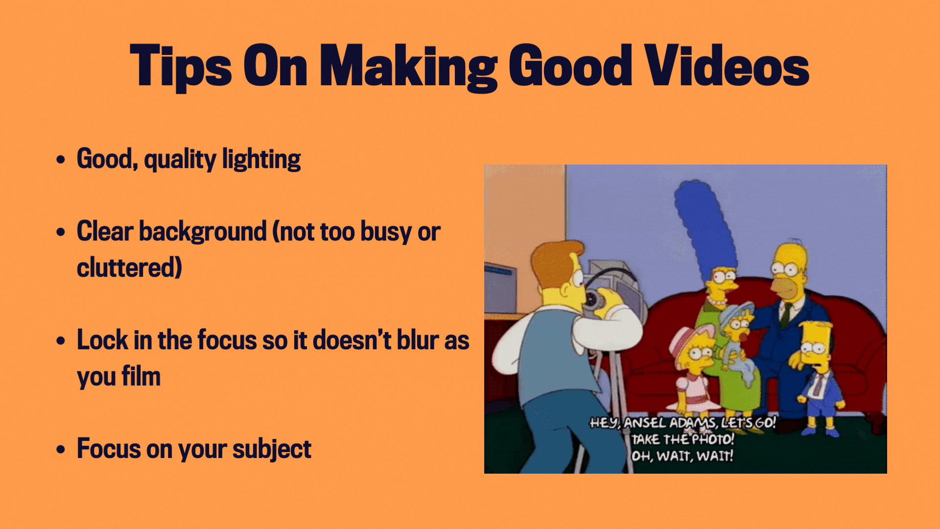 Good videos require good lighting, a clear background, and focus on the subject